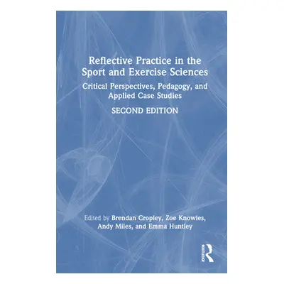 "Reflective Practice in the Sport and Exercise Sciences: Critical Perspectives, Pedagogy, and Ap