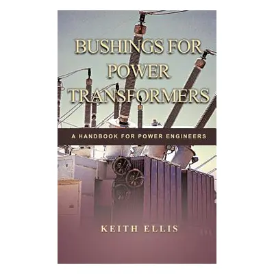 "Bushings for Power Transformers: A Handbook for Power Engineers" - "" ("Ellis Keith")