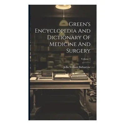 "Green's Encyclopedia And Dictionary Of Medicine And Surgery; Volume 3" - "" ("Ballantyne John W