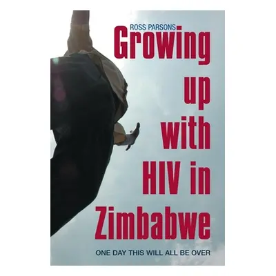 "Growing Up with HIV in Zimbabwe: One Day This Will All Be Over" - "" ("Parsons Ross")