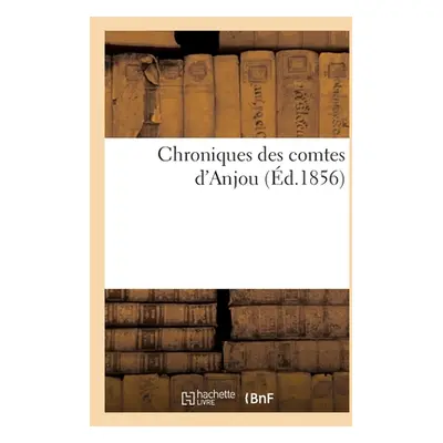 "Chroniques Des Comtes d'Anjou" - "" ("Marchegay Paul-Alexandre")