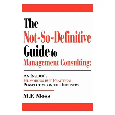 "The Not-So-Definitive Guide to Management Consulting: An Insider's Humorous but Practical Persp