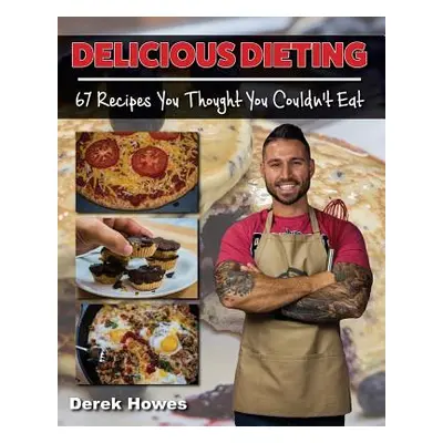 "Delicious Dieting: 67 Recipes You Thought You Couldn't Eat" - "" ("Howes Derek")