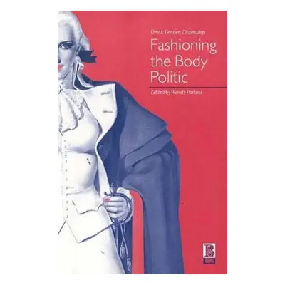 "Fashioning the Body Politic: Dress, Gender, Citizenship" - "" ("Parkins Wendy")