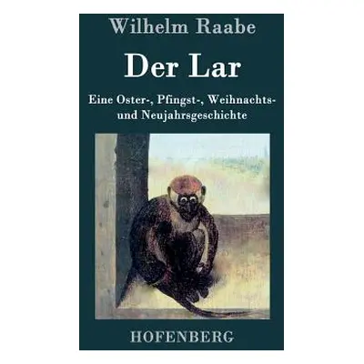 "Der Lar: Eine Oster-, Pfingst-, Weihnachts- und Neujahrsgeschichte" - "" ("Raabe Wilhelm")