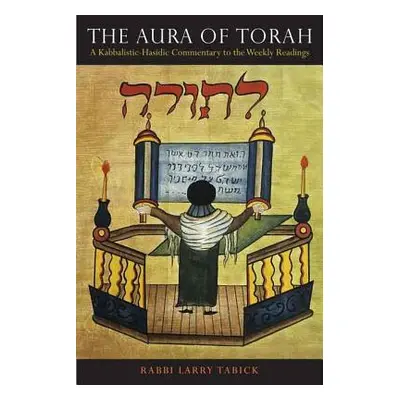 "The Aura of Torah: A Kabbalistic-Hasidic Commentary to the Weekly Readings" - "" ("Tabick Larry