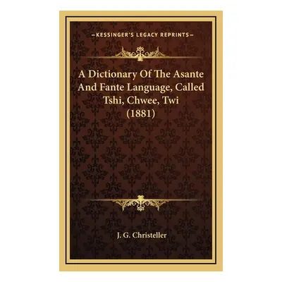 "A Dictionary Of The Asante And Fante Language, Called Tshi, Chwee, Twi (1881)" - "" ("Christell