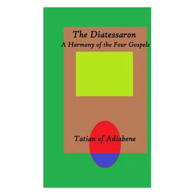 "The Diatessaron: A Harmony of the Four Gospels" - "" ("Adiabene Tatian of")