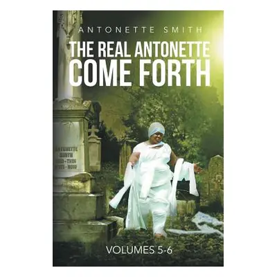 "The Real Antonette Come Forth Vol. 5 and 6" - "" ("Smith Antonette")