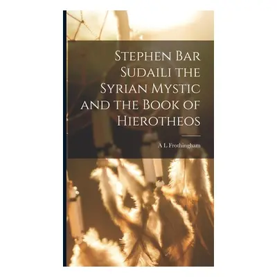 "Stephen Bar Sudaili the Syrian Mystic and the Book of Hierotheos" - "" ("Frothingham A. L.")