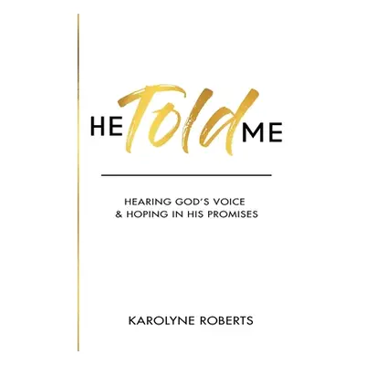 "He Told Me: Hearing God's Voice & Hoping in His Promises" - "" ("Roberts Karolyne")