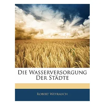 "Die Wasserversorgung Der Stadte" - "" ("Weyrauch Robert")