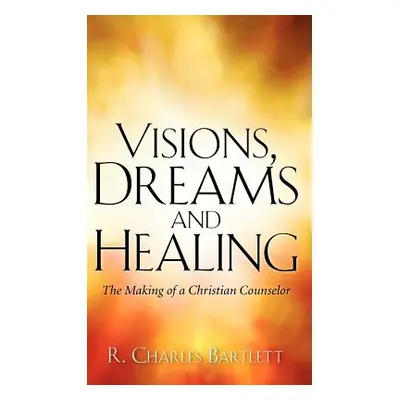 "Visions, Dreams and Healing" - "" ("Bartlett R. Charles")