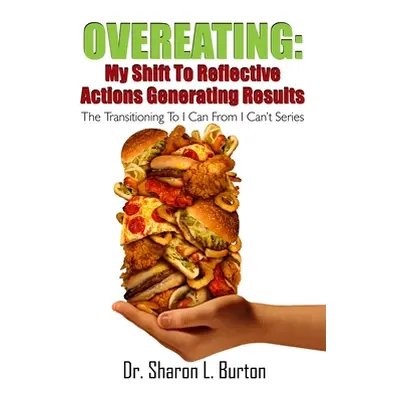 "Overeating: My Shift to Reflective Actions Generating Results: The Transitioning to I Can from 