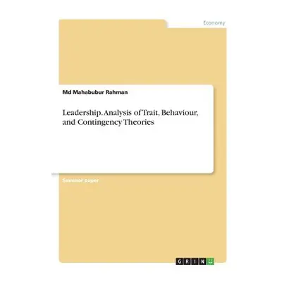 "Leadership. Analysis of Trait, Behaviour, and Contingency Theories" - "" ("Rahman Mahabubur")