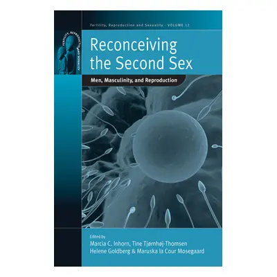 "Reconceiving the Second Sex: Men, Masculinity, and Reproduction" - "" ("Inhorn Marcia C.")