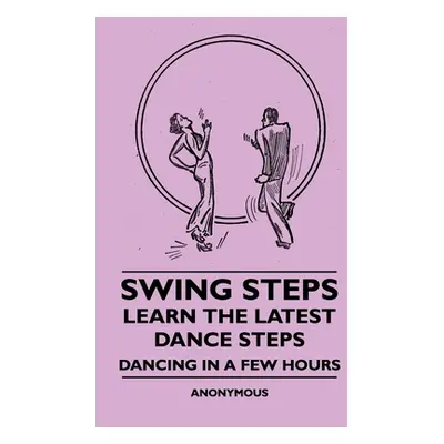 "Swing Steps - Learn the Latest Dance Steps - Dancing in a Few Hours" - "" ("Anon")