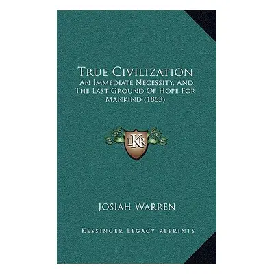 "True Civilization: An Immediate Necessity, And The Last Ground Of Hope For Mankind (1863)" - ""