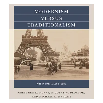 "Modernism Versus Traditionalism: Art in Paris, 1888-1889" - "" ("McKay Gretchen K.")