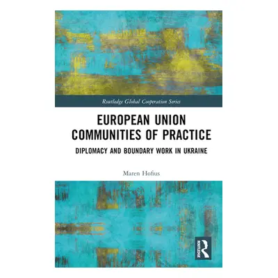 "European Union Communities of Practice: Diplomacy and Boundary Work in Ukraine" - "" ("Hofius M