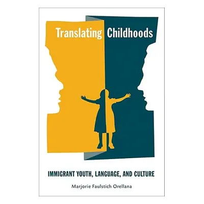 "Translating Childhoods: Immigrant Youth, Language, and Culture" - "" ("Orellana Marjorie Faulst