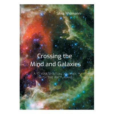 "Crossing the Mind and Galaxies: A 10 year spiritual journey with the Arcturians" - "" ("Widmann