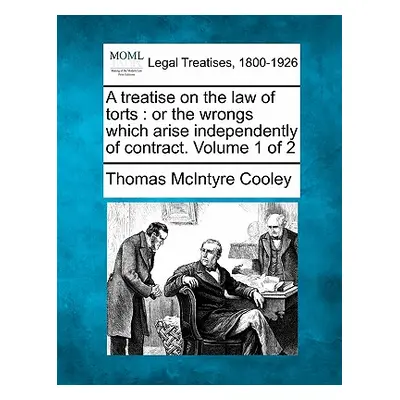 "A treatise on the law of torts: or the wrongs which arise independently of contract. Volume 1 o