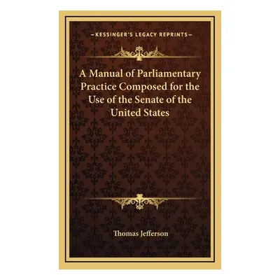 "A Manual of Parliamentary Practice Composed for the Use of the Senate of the United States" - "