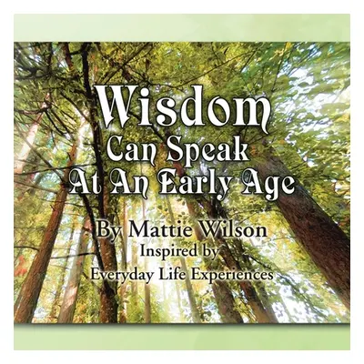 "Wisdom Can Speak at an Early Age" - "" ("Wilson Mattie")