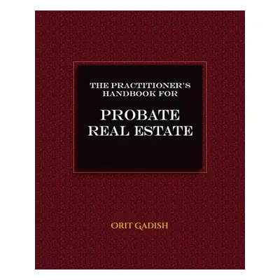 "The Practitioner's Handbook for Probate Real Estate" - "" ("Gadish Orit")