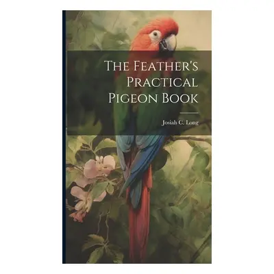 "The Feather's Practical Pigeon Book" - "" ("Long Josiah C.")