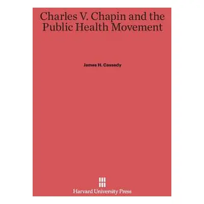 "Charles V. Chapin and the Public Health Movement" - "" ("Cassedy James H.")