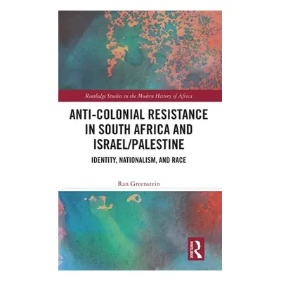 "Anti-Colonial Resistance in South Africa and Israel/Palestine: Identity, Nationalism, and Race"