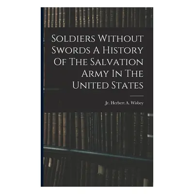 "Soldiers Without Swords A History Of The Salvation Army In The United States" - "" ("Wisbey Her