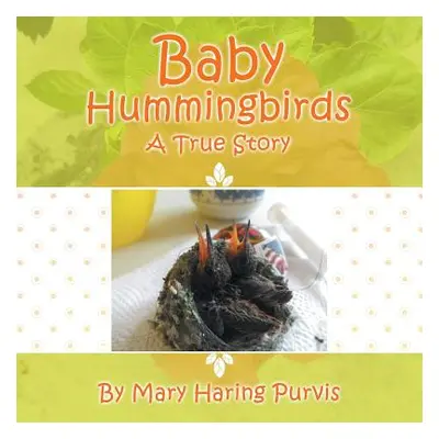 "Baby Hummingbirds: A True Story" - "" ("Purvis Mary Haring")