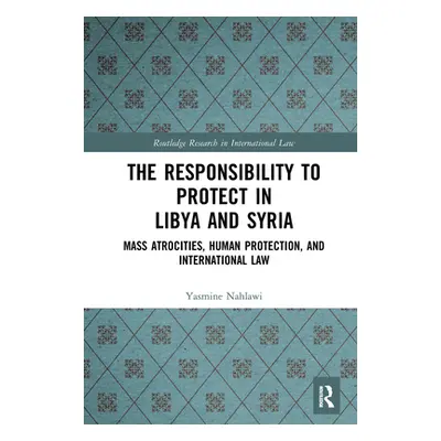 "The Responsibility to Protect in Libya and Syria: Mass Atrocities, Human Protection, and Intern