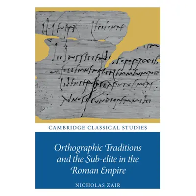 "Orthographic Traditions and the Sub-Elite in the Roman Empire" - "" ("Zair Nicholas")