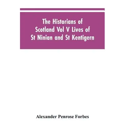 "The Historians of Scotland Vol V Lives of St Ninian and St Kentigern" - "" ("Forbes Alexander P