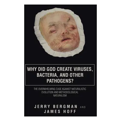 "Why Did God Create Viruses, Bacteria, and Other Pathogens?: The Overwhelming Case Against Natur