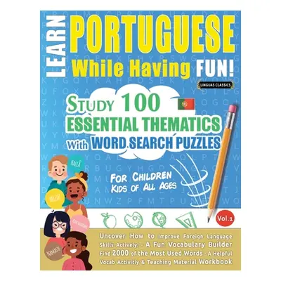 "Learn Portuguese While Having Fun! - For Children: KIDS OF ALL AGES - STUDY 100 ESSENTIAL THEMA