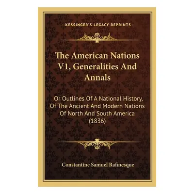 "The American Nations V1, Generalities And Annals: Or Outlines Of A National History, Of The Anc