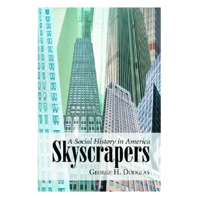 "Skyscrapers: A Social History of the Very Tall Building in America" - "" ("Douglas George H.")