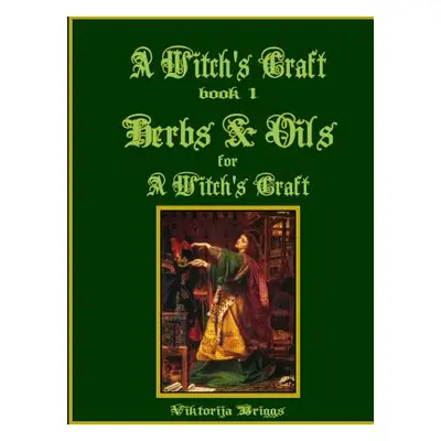 "A Witch's Craft, Book 1: Herbs & Oils for A Witch's Craft" - "" ("Briggs Viktorija")