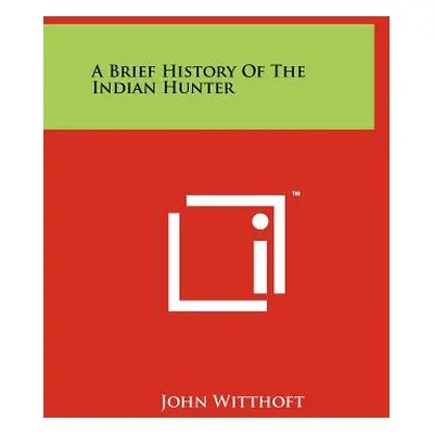 "A Brief History of the Indian Hunter" - "" ("Witthoft John")