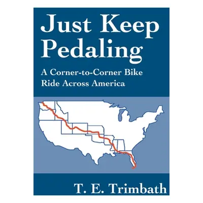 "Just Keep Pedaling: A Corner-to-Corner Bike Ride Across America" - "" ("Trimbath T. E.")