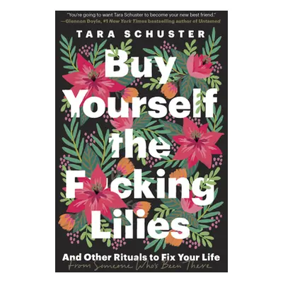 "Buy Yourself the F*cking Lilies: And Other Rituals to Fix Your Life, from Someone Who's Been Th