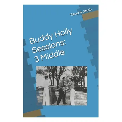 "Buddy Holly Sessions: 3 Middle" - "" ("Jacob Trevor K.")