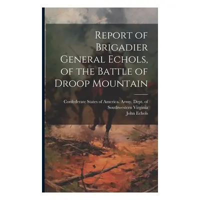 "Report of Brigadier General Echols, of the Battle of Droop Mountain" - "" ("Confederate States 