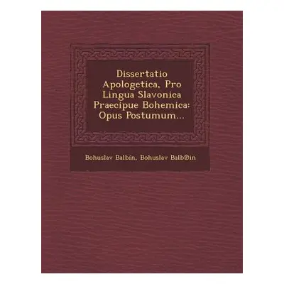 "Dissertatio Apologetica, Pro Lingua Slavonica Praecipue Bohemica: Opus Postumum..." - "" ("Balb