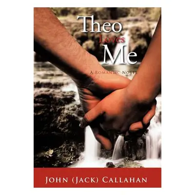 "Theo Loves Me: A Romantic Novel" - "" ("Callahan John (Jack)")